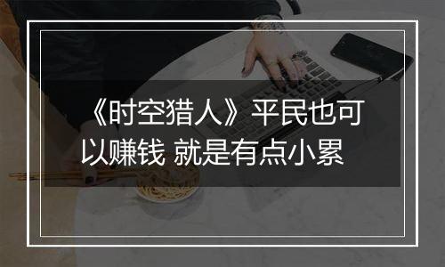 《时空猎人》平民也可以赚钱 就是有点小累