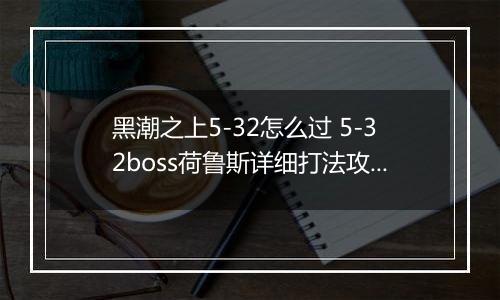 黑潮之上5-32怎么过 5-32boss荷鲁斯详细打法攻略