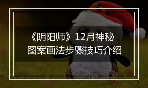 《阴阳师》12月神秘图案画法步骤技巧介绍