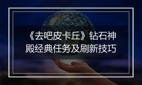 《去吧皮卡丘》钻石神殿经典任务及刷新技巧