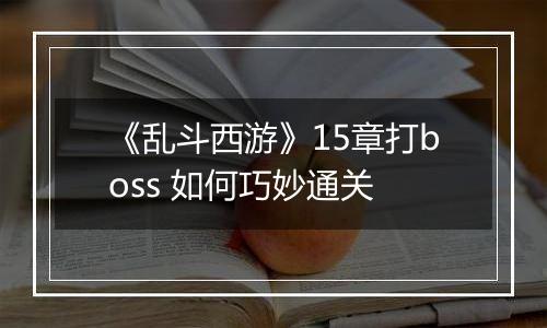 《乱斗西游》15章打boss 如何巧妙通关