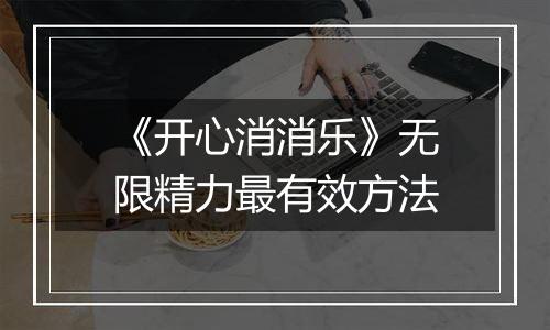 《开心消消乐》无限精力最有效方法