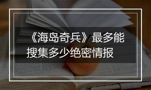 《海岛奇兵》最多能搜集多少绝密情报