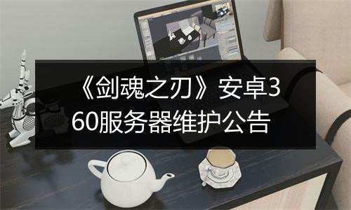 《剑魂之刃》安卓360服务器维护公告
