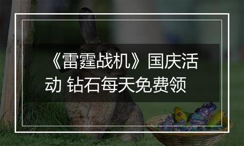 《雷霆战机》国庆活动 钻石每天免费领