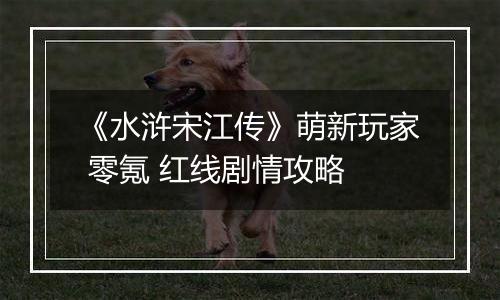 《水浒宋江传》萌新玩家 零氪 红线剧情攻略