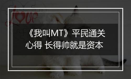 《我叫MT》平民通关心得 长得帅就是资本