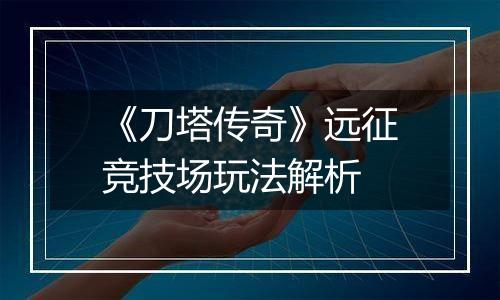 《刀塔传奇》远征竞技场玩法解析