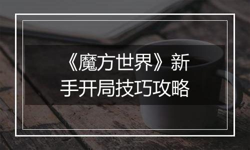 《魔方世界》新手开局技巧攻略