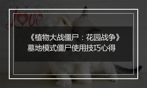 《植物大战僵尸：花园战争》墓地模式僵尸使用技巧心得