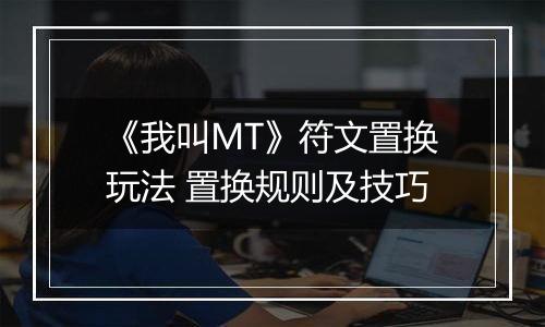 《我叫MT》符文置换玩法 置换规则及技巧