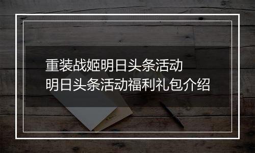 重装战姬明日头条活动  明日头条活动福利礼包介绍