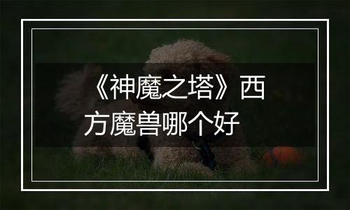 《神魔之塔》西方魔兽哪个好