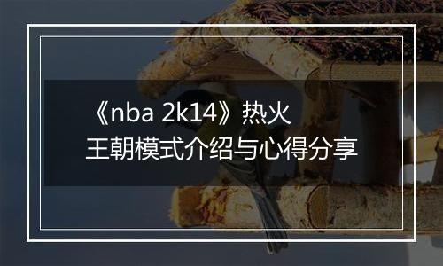 《nba 2k14》热火王朝模式介绍与心得分享