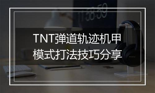 TNT弹道轨迹机甲模式打法技巧分享