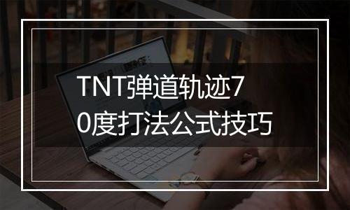 TNT弹道轨迹70度打法公式技巧