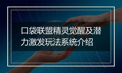 口袋联盟精灵觉醒及潜力激发玩法系统介绍