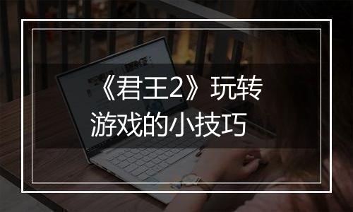 《君王2》玩转游戏的小技巧