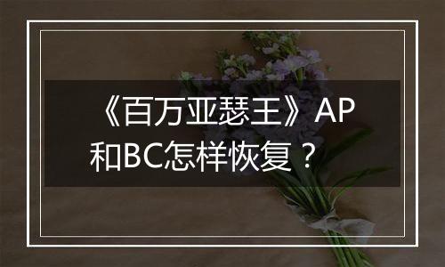 《百万亚瑟王》AP和BC怎样恢复？