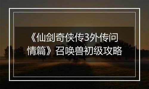 《仙剑奇侠传3外传问情篇》召唤兽初级攻略