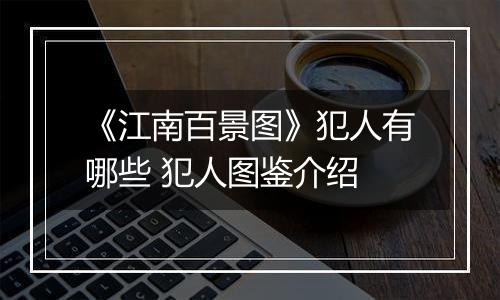 《江南百景图》犯人有哪些 犯人图鉴介绍