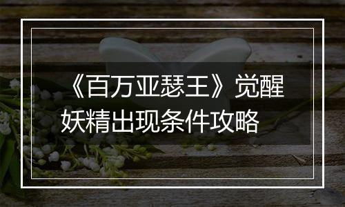 《百万亚瑟王》觉醒妖精出现条件攻略