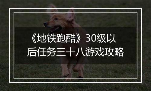 《地铁跑酷》30级以后任务三十八游戏攻略