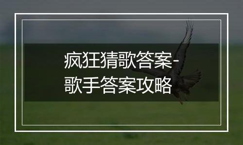 疯狂猜歌答案-歌手答案攻略