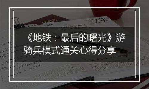 《地铁：最后的曙光》游骑兵模式通关心得分享