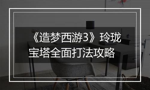 《造梦西游3》玲珑宝塔全面打法攻略
