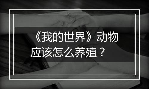 《我的世界》动物应该怎么养殖？