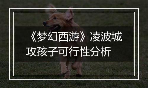 《梦幻西游》凌波城攻孩子可行性分析