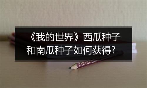 《我的世界》西瓜种子和南瓜种子如何获得?