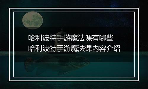 哈利波特手游魔法课有哪些  哈利波特手游魔法课内容介绍