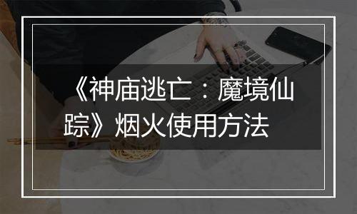 《神庙逃亡：魔境仙踪》烟火使用方法