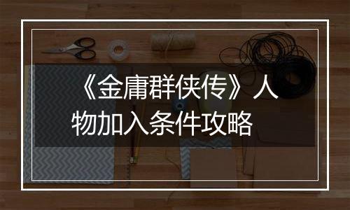 《金庸群侠传》人物加入条件攻略