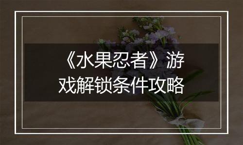 《水果忍者》游戏解锁条件攻略
