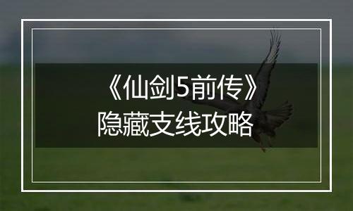 《仙剑5前传》隐藏支线攻略