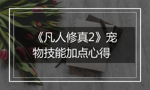 《凡人修真2》宠物技能加点心得