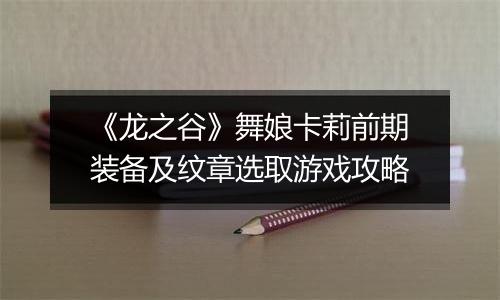《龙之谷》舞娘卡莉前期装备及纹章选取游戏攻略