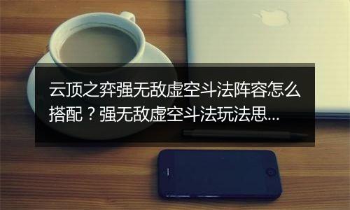 云顶之弈强无敌虚空斗法阵容怎么搭配？强无敌虚空斗法玩法思路详解