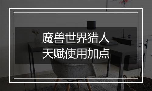 魔兽世界猎人天赋使用加点