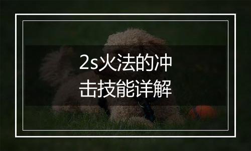2s火法的冲击技能详解