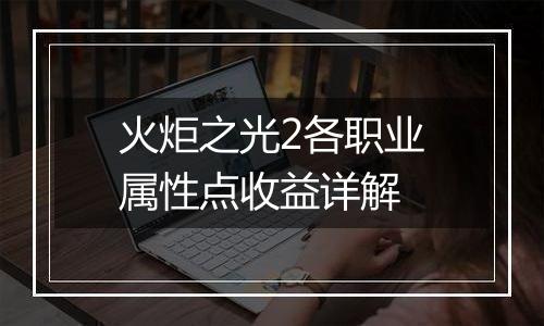 火炬之光2各职业属性点收益详解