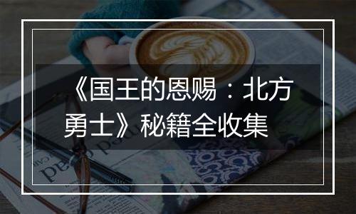 《国王的恩赐：北方勇士》秘籍全收集