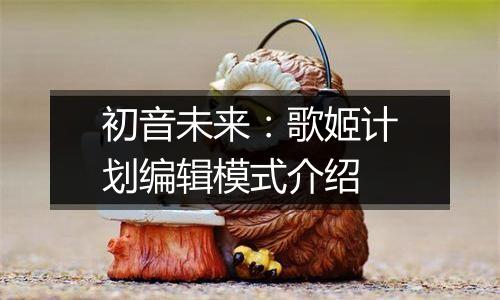 初音未来：歌姬计划编辑模式介绍