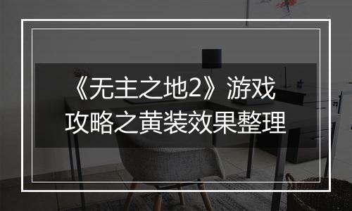 《无主之地2》游戏攻略之黄装效果整理
