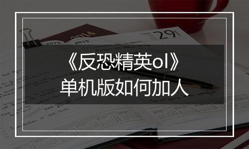 《反恐精英ol》单机版如何加人