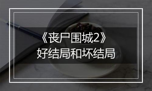 《丧尸围城2》好结局和坏结局