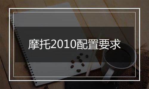 摩托2010配置要求